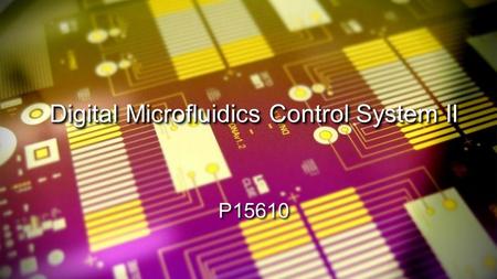 Digital Microfluidics Control System II P15610. Agenda ● Introduce Team ● Background ● Problem Statement ● Stakeholders ● Use Scenario ● Customer Requirements.