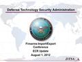 Defense Technology Security Administration Firearms Import/Export Conference ECR Update August 1, 2012.