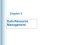 Chapter 5 Data Resource Management. 2 I. Why do organizations store data?  Data resources must be structured and organized in some logical manner so.