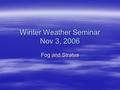 Winter Weather Seminar Nov 3, 2006 Fog and Stratus.