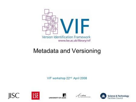 Metadata and Versioning VIF workshop 22 nd April 2008 1.