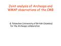 Joint analysis of Archeops and WMAP observations of the CMB G. Patanchon (University of British Columbia) for the Archeops collaboration.