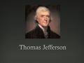 1. Background and Education  Father: Peter Jefferson  Like most sons of land owners, he studied land surveying  Graduated from William and Mary University.