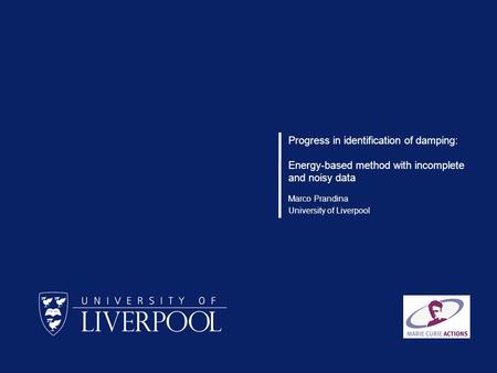 Progress in identification of damping: Energy-based method with incomplete and noisy data Marco Prandina University of Liverpool.