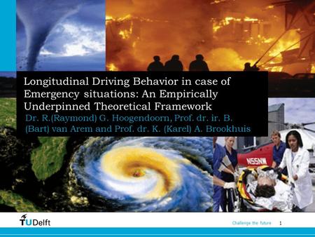 1 Challenge the future Longitudinal Driving Behavior in case of Emergency situations: An Empirically Underpinned Theoretical Framework Dr. R.(Raymond)