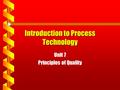 Introduction to Process Technology Unit 7 Principles of Quality.