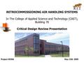 RETROCOMMISSIONING AIR HANDLING SYSTEMS In The College of Applied Science and Technology (CAST), Building 70 Critical Design Review Presentation May 13th.