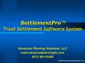 SettlementPro  Trust Settlement Software System Advanced Planning Solutions, LLC www.advancedplanningllc.com (877) 891-FUND © 2002 Advanced Planning Solutions,