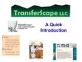 A Quick Introduction. About TransferScape LLC Our Mission Increase the economic impact of new technology. Our Product RapidScreen, a web service to transform.