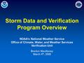 Storm Data and Verification Program Overview NOAA’s National Weather Service Office of Climate, Water, and Weather Services Verification Unit Brenton MacAloney.