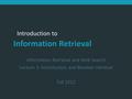 Introduction to Information Retrieval Introduction to Information Retrieval Information Retrieval and Web Search Lecture 1: Introduction and Boolean retrieval.