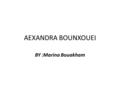 AEXANDRA BOUNXOUEI BY :Marina Bouakham. Alexandra Bounxouei She was born in May 1987 age 25 She work in Laos and Thai Birth place Laos.