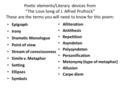 Poetic elements/Literary devices from “The Love Song of J. Alfred Prufrock” These are the terms you will need to know for this poem: Epigraph Irony Dramatic.