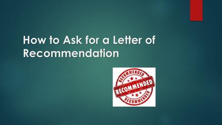 How to Ask for a Letter of Recommendation. Whom to Ask Ask faculty and REU supervisors who know you through mentorship and extensive conversations about.