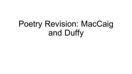 Poetry Revision: MacCaig and Duffy. General Knowledge 1.Where did MacCaig spend most of his life (city)? 2.What title does Carol Ann Duffy hold? 3.What.