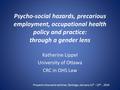 Psycho-social hazards, precarious employment, occupational health policy and practice: through a gender lens Katherine Lippel University of Ottawa CRC.