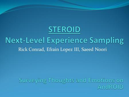 Rick Conrad, Efrain Lopez III, Saeed Noori. Problem ESM mobile platforms up to now Difficult for researchers/clients Not intuitive for users Limited applications.