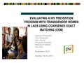 EVALUATING A HIV PREVENTION PROGRAM WITH TRANSGENDER WOMEN IN LAOS USING COARSENED EXACT MATCHING (CEM) Saysana Phanalasy Amy Gregowski Gary Mundy Phousiay.