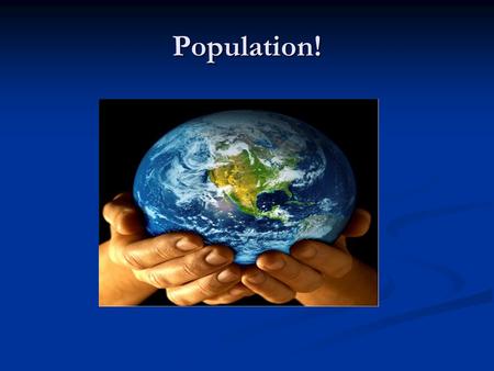 Population!. Population Video https://www.youtube.com/watch?v=sc4HxPx NrZ0 https://www.youtube.com/watch?v=sc4HxPx NrZ0 https://www.youtube.com/watch?v=sc4HxPx.