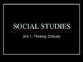 SOCIAL STUDIES Unit 1: Thinking Critically. Unit Overview Critical Thinking Perception Thought Patterns Problem Solving Facts Vs. Opinions Propaganda.