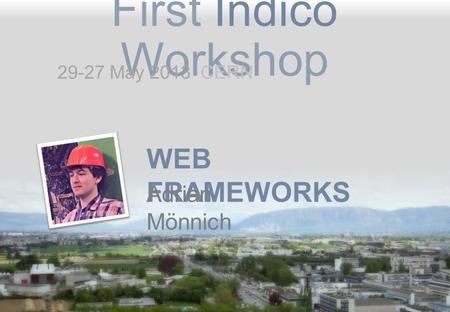 First Indico Workshop WEB FRAMEWORKS Adrian Mönnich 29-27 May 2013 CERN.