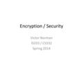 Encryption / Security Victor Norman IS333 / CS332 Spring 2014.