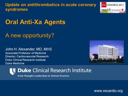 John H. Alexander, MD, MHS Associate Professor of Medicine Director, Cardiovascular Research Duke Clinical Research Institute Duke Medicine Update on antithrombotics.