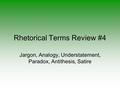 Rhetorical Terms Review #4 Jargon, Analogy, Understatement, Paradox, Antithesis, Satire.