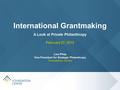 International Grantmaking A Look at Private Philanthropy February 27, 2012 Lisa Philp Vice President for Strategic Philanthropy Foundation Center.