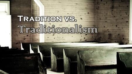 Knowing the Difference Jaroslav Pelikan: “Tradition is the living faith of the dead. Traditionalism is the dead faith of the living.” Tradition is a democracy.