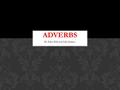 By Ellyn Ball and Lilly Jenkins. What is an adverb? ADVERBS.