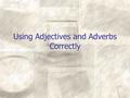 Using Adjectives and Adverbs Correctly. What are adjectives? Adjectives modify nouns or pronouns These words are all adjectives A hot day A happy camper.