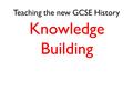 Teaching the new GCSE History Knowledge Building.