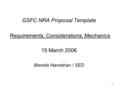 1 GSFC NRA Proposal Template 15 March 2006 Requirements, Considerations, Mechanics Brenda Hanrahan / SED.