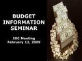 BUDGET INFORMATION SEMINAR IOC Meeting February 12, 2009.