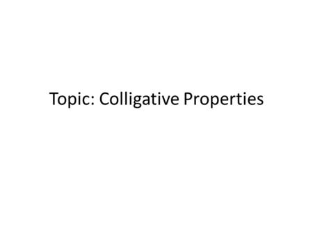 Topic: Colligative Properties. Adding a non-volatile (doesn’t readily evaporate) solute affects… Conductivity (electrolytes) Freezing point Boiling point.