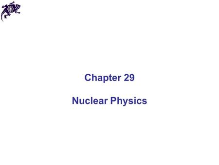 Chapter 29 Nuclear Physics. Properties of Nuclei All nuclei are composed of protons and neutrons (exception: ordinary hydrogen) The atomic number, Z,