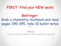 FIRST- Find your NEW seats Bellringer: Grab a chemistry textbook and read pages 390-395, take 10 bullet notes HW Due: Any old homework or labs not turned.