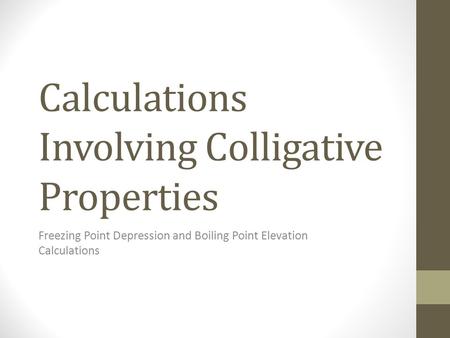 Calculations Involving Colligative Properties Freezing Point Depression and Boiling Point Elevation Calculations.