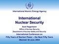 International Atomic Energy Agency International Nuclear Security Axel Hagemann Office of Nuclear Security Department of Nuclear Safety and Security International.