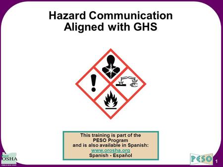 1 This training is part of the PESO Program and is also available in Spanish: www.orosha.org www.orosha.org Spanish - Español Hazard Communication Aligned.