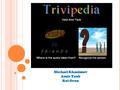 01/04/2009 Michael Khanimov Amir Taub Roi Oron. T HE C ONCEPT Trivipedia gadget offers you 2 interactive games: Classic trivia: match the person's name.