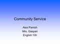 Community Service Alex Parrish Mrs. Gaspari English 10h.