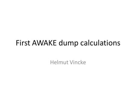 First AWAKE dump calculations Helmut Vincke. Beam on dump Muon axis inside and outside CERN Distances: Beam impact point to end of West hall: ~300 m Beam.