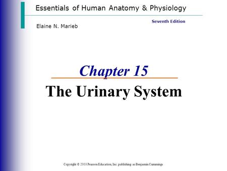 Essentials of Human Anatomy & Physiology Copyright © 2003 Pearson Education, Inc. publishing as Benjamin Cummings Seventh Edition Elaine N. Marieb Chapter.