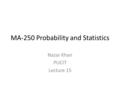 MA-250 Probability and Statistics Nazar Khan PUCIT Lecture 15.