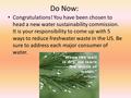 Do Now: Congratulations! You have been chosen to head a new water sustainability commission. It is your responsibility to come up with 5 ways to reduce.