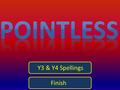 Y3 & Y4 Spellings Finish Spellings 1Spellings 2Spellings 3 Spellings 4 Spellings 5Spellings 6 Spellings 7 Spellings 8 Spellings 9 Spellings 10 Spellings.