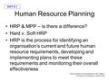 Human Resource Management, 4th Edition © Pearson Education Limited 2004 OHT 5.1 Human Resource Planning HRP & MPP – is there a difference? Hard v. Soft.