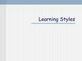 Learning Styles. Learning styles The different ways in which individuals learn Preferred and consistent sets of behaviors and approaches to learning.